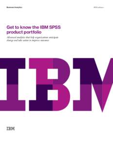 Business Analytics  Get to know the IBM SPSS product portfolio Advanced analytics that help organizations anticipate change and take action to improve outcomes