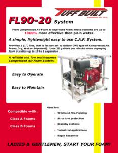 FL90-20 System From Compressed Air Foam to Aspirated Foam, these systems are up to 1000% more effective then plain water.  A simple, lightweight easy to use C.A.F. System.