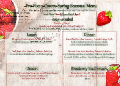 Pre-Fixe 3 Course Spring Seasonal Menu Your Choice of Ent�ée also Includes Soup or Salad and Choice of One Desser� Lunch Plated: $20.16 Dinner Plated: $30.16 Soup or Salad