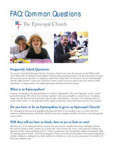 FAQ: Common Questions The Episcopal Church Frequently Asked Questions You may have heard of the Episcopal Church or driven by a church in your area. But what goes on there? What’s it like inside? What makes the Episcop