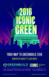 YOUR MAP TO GREENBUILD 2016 REGISTER BY AUGUST 1ST & SAVE GREEN JOIN THE GREEN BUILDING & CONSTRUCTION COMMUNITY as Los Angeles Rolls Out the Red Carpet for Greenbuild this Fall!