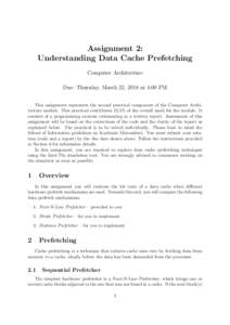 Assignment 2: Understanding Data Cache Prefetching Computer Architecture Due: Thursday, March 22, 2018 at 4:00 PM This assignment represents the second practical component of the Computer Architecture module. This practi