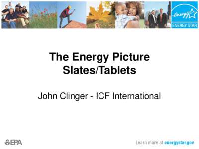 The Energy Picture Slates/Tablets John Clinger - ICF International Outline • ENERGY STAR Battery Charging