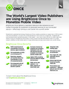 The World’s Largest Video Publishers are Using Brightcove Once to Monetize Mobile Video Brightcove Once delivers a seamless television-like experience and makes it possible for publishers to generate revenue on any con
