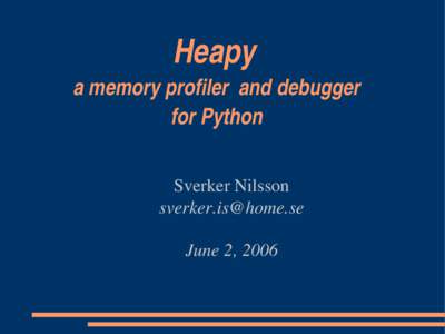 Heapy  a memory profiler  and debugger  for Python Sverker Nilsson  June 2, 2006