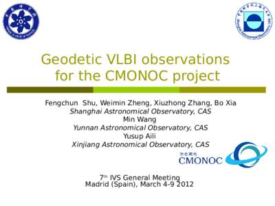 Geodetic VLBI observations for the CMONOC project Fengchun Shu, Weimin Zheng, Xiuzhong Zhang, Bo Xia Shanghai Astronomical Observatory, CAS Min Wang Yunnan Astronomical Observatory, CAS