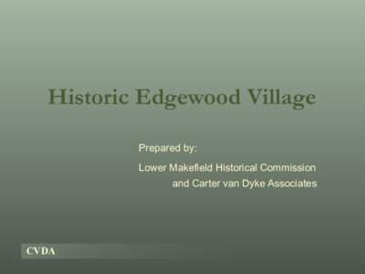 Historic Edgewood Village Prepared by: Lower Makefield Historical Commission and Carter van Dyke Associates  CVDA