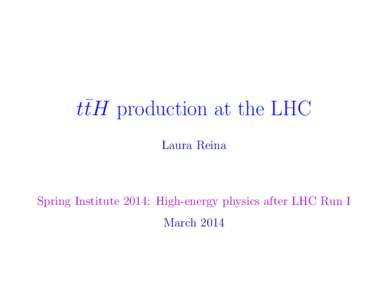 tt¯H production at the LHC Laura Reina Spring Institute 2014: High-energy physics after LHC Run I March 2014