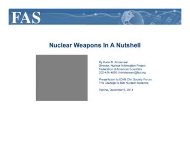 Nuclear Weapons In A Nutshell By Hans M. Kristensen Director, Nuclear Information Project Federation of American Scientists[removed] | [removed] Presentation to ICAN Civil Society Forum: