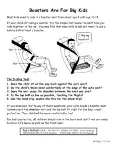 Boosters Are For Big Kids Most kids need to ride in a booster seat from about age 4 until age[removed]If your child isn’t using a booster, try the simple test below the next time you ride together in the car. You may fi