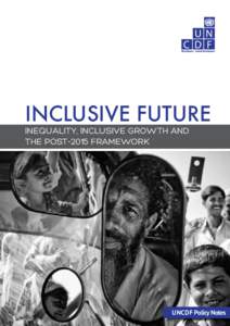 INCLUSIVE FUTURE INEQUALITY, INCLUSIVE GROWTH AND THE POST-2015 FRAMEWORK uncdf Policy notes