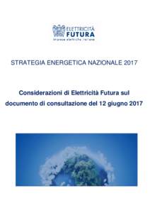 STRATEGIA ENERGETICA NAZIONALEConsiderazioni di Elettricità Futura sul documento di consultazione del 12 giugno 2017  Sommario