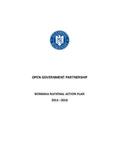OPEN GOVERNMENT PARTNERSHIP  ROMANIA NATIONAL ACTION PLAN 2016 –2018  ROMANIA NATIONAL ACTION PLAN