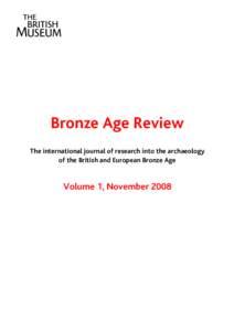 A Bronze Age Review The international journal of research into the archaeology of the British and European Bronze Age  Volume 1, November 2008