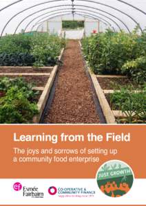 Learning from the Field The joys and sorrows of setting up a community food enterprise As part of the Just Growth programme, the Real Farming Trust has been advising and mentoring