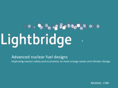 ®  Advanced nuclear fuel designs Improving reactor safety and economics to meet energy needs and climate change  NASDAQ : LTBR
