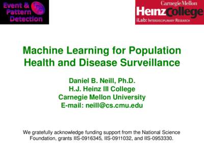 Machine Learning for Population Health and Disease Surveillance Daniel B. Neill, Ph.D. H.J. Heinz III College Carnegie Mellon University E-mail: 