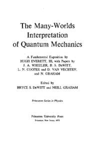 The Many- Worlds Interpreta tion of Quantum Mechanics A Fundamental Exposition by HUGH EVERETT, III, with Papers by J. A. WHEELER, B. S. DEWITT,