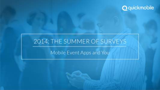 2014 The Summer of Surveys  2014: THE SUMMER OF SURVEYS Mobile Event Apps and You  1