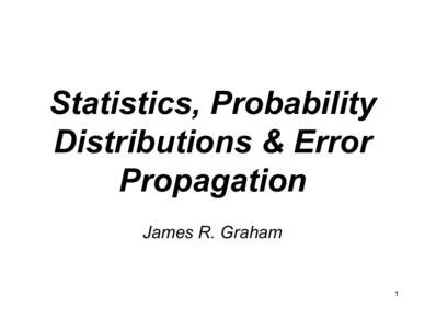 Statistics, Probability Distributions & Error Propagation James R. Graham  1