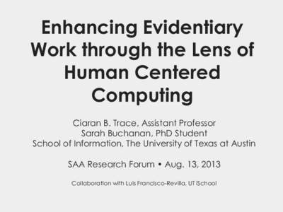 Enhancing Evidentiary Work through the Lens of Human Centered Computing Ciaran B. Trace, Assistant Professor Sarah Buchanan, PhD Student