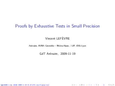 Proofs by Exhaustive Tests in Small Precision Vincent LEFÈVRE Arénaire, INRIA Grenoble – Rhône-Alpes / LIP, ENS-Lyon GdT Arénaire, 