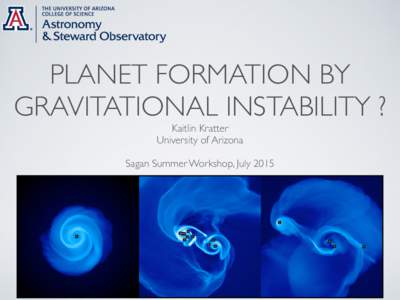 PLANET FORMATION BY GRAVITATIONAL INSTABILITY ? Kaitlin Kratter University of Arizona   Sagan Summer Workshop, July 2015