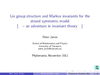 Lie group structure and Markov invariants for the strand symmetric model [ – an adventure in invariant theory ] Peter Jarvis School of Mathematics and Physics University of Tasmania