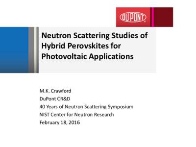 Neutron Scattering Studies of Hybrid Perovskites for Photovoltaic Applications M.K. Crawford DuPont CR&D