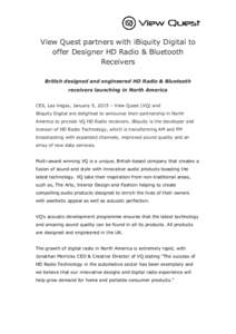 View Quest partners with iBiquity Digital to offer Designer HD Radio & Bluetooth Receivers British designed and engineered HD Radio & Bluetooth receivers launching in North America CES, Las Vegas, January 5, 2015 – Vie