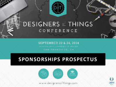 SPONSORSHIPS PROSPECTUS  Introducing: Designers of Things Conference •  The wearable technology industry is predicted to reach $14b in 2014*, the 3D printing