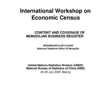 International Workshop on Economic Census CONTENT AND COVERAGE OF MONGOLIAN BUSINESS REGISTER ERDENESAN ELDEV-OCHIR (National Statistical Office Of Mongolia)