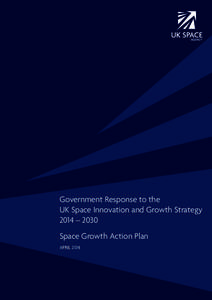 Government Response to the UK Space Innovation and Growth Strategy 2014 – 2030 Space Growth Action Plan APRIL 2014