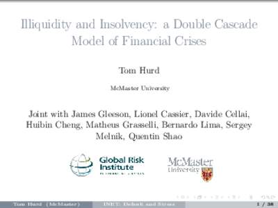 Illiquidity and Insolvency: a Double Cascade Model of Financial Crises Tom Hurd McMaster University  Joint with James Gleeson, Lionel Cassier, Davide Cellai,