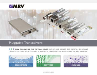 Pluggable Transceivers MRV EMPOWERS THE OPTICAL EDGE. WE DELIVER PACKET AND OPTICAL SOLUTIONS ORCHESTRATED WITH INTELLIGENT SOFTWARE TO MAKE SERVICE PROVIDER NETWORKS SMARTER. www.mrv.com