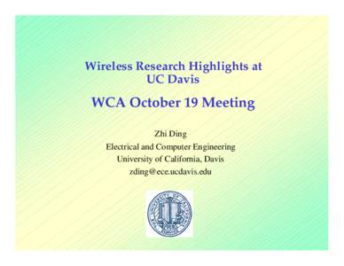 Wireless Research Highlights at UC Davis WCA October 19 Meeting Zhi Ding Electrical and Computer Engineering