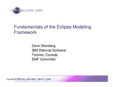 Fundamentals of the Eclipse Modeling Framework Dave Steinberg IBM Rational Software Toronto, Canada EMF Committer