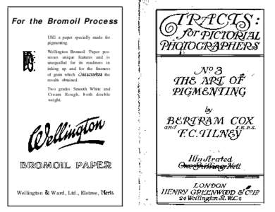 For the Bromoil Process USE a paper specially made for pigmenting. Wellington Bromoil ‘Paper possesses unique features and is unequalled for its readiness in inking up and for the fineness