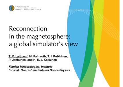 Reconnection in the magnetosphere: a global simulator’s view T. V. Laitinen1, M. Palmroth, T. I. Pulkkinen, P. Janhunen, and H. E. J. Koskinen Finnish Meteorological Institute