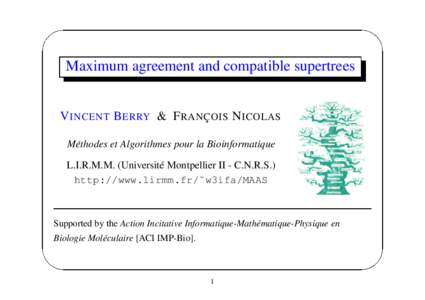 Maximum agreement and compatible supertrees  V INCENT B ERRY & F RANC¸ OIS N ICOLAS M´ethodes et Algorithmes pour la Bioinformatique L.I.R.M.M. (Universit´e Montpellier II - C.N.R.S.) http://www.lirmm.fr/˜w3ifa/MAAS