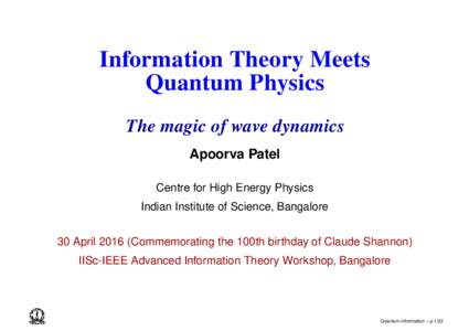 Information Theory Meets Quantum Physics The magic of wave dynamics Apoorva Patel Centre for High Energy Physics Indian Institute of Science, Bangalore