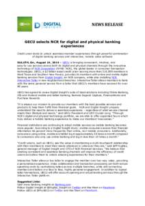 NEWS	
  RELEASE	
    GECU selects NCR for digital and physical banking experiences Credit union looks to unlock seamless member experiences through powerful combination of digital banking services and interactive, remo