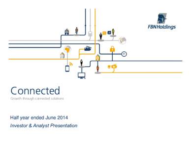 Connected  Growth through connected solutions Half year ended June 2014 Investor & Analyst Presentation