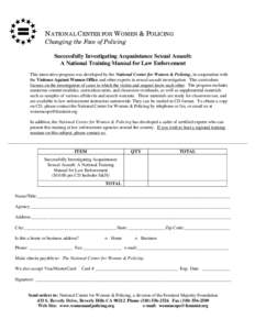NATIONAL CENTER FOR WOMEN & POLICING Changing the Face of Policing Successfully Investigating Acquaintance Sexual Assault: A National Training Manual for Law Enforcement This innovative program was developed by the Natio