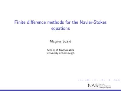 Finite difference methods for the Navier-Stokes equations Magnus Sv¨ard School of Mathematics University of Edinburgh