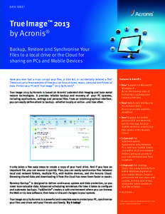 DATA SHEET  True Image™ 2013 by Acronis® Backup, Restore and Synchronise Your Files to a local drive or the Cloud for