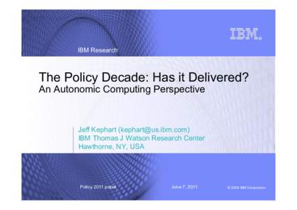 IBM Research  The Policy Decade: Has it Delivered? An Autonomic Computing Perspective  Jeff Kephart ()