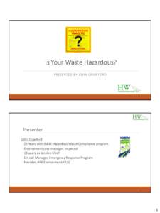 Is Your Waste Hazardous? PRESENTED BY JOHN CRAWFORD Presenter John Crawford ◦25 Years with IDEM Hazardous Waste Compliance program