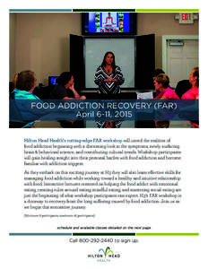 FOOD ADDICTION RECOVERY (FAR) April 6-11, 2015 Hilton Head Health’s cutting-edge FAR workshop will unveil the realities of food addiction beginning with a discerning look at the symptoms, newly surfacing brain & behavi