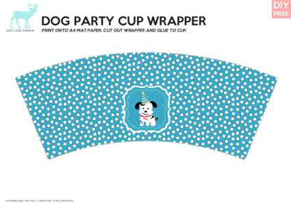 DIY  DOG PARTY CUP WRAPPER JUST LOVE DESIGN  PRINT ONTO A4 MAT PAPER. CUT OUT WRAPPER AND GLUE TO CUP.